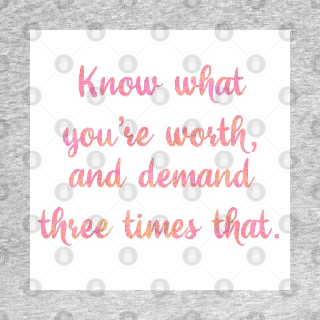 know what you’re worth and demand three times that by SturgesC